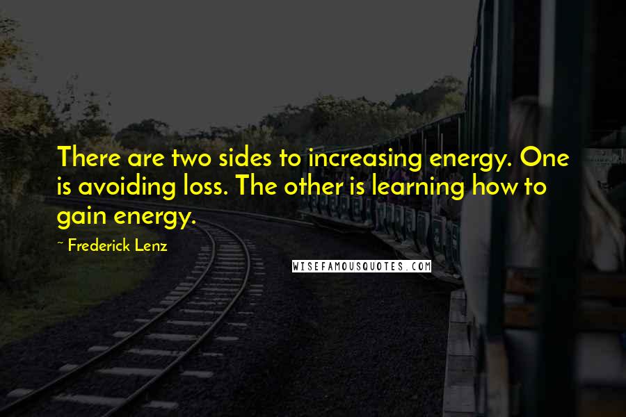 Frederick Lenz Quotes: There are two sides to increasing energy. One is avoiding loss. The other is learning how to gain energy.