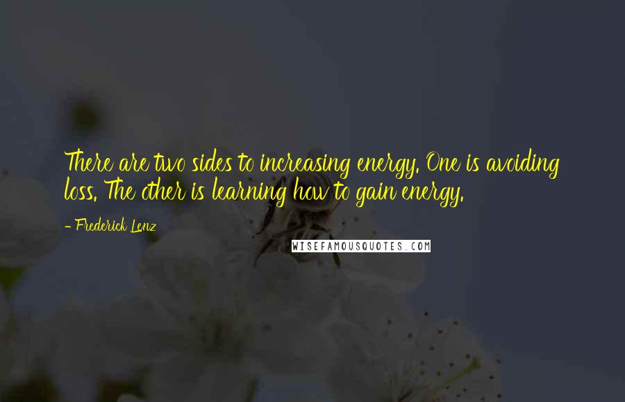 Frederick Lenz Quotes: There are two sides to increasing energy. One is avoiding loss. The other is learning how to gain energy.