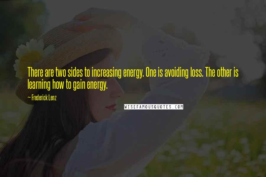 Frederick Lenz Quotes: There are two sides to increasing energy. One is avoiding loss. The other is learning how to gain energy.
