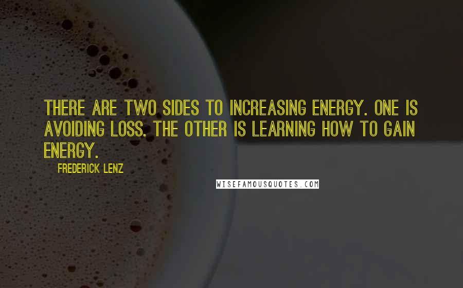 Frederick Lenz Quotes: There are two sides to increasing energy. One is avoiding loss. The other is learning how to gain energy.
