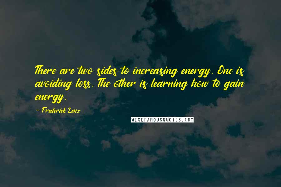 Frederick Lenz Quotes: There are two sides to increasing energy. One is avoiding loss. The other is learning how to gain energy.
