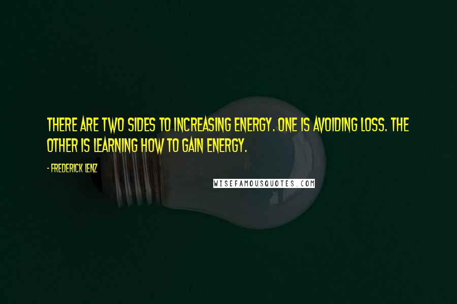 Frederick Lenz Quotes: There are two sides to increasing energy. One is avoiding loss. The other is learning how to gain energy.