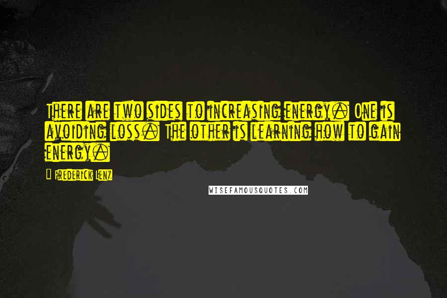 Frederick Lenz Quotes: There are two sides to increasing energy. One is avoiding loss. The other is learning how to gain energy.