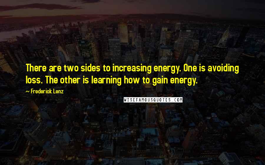 Frederick Lenz Quotes: There are two sides to increasing energy. One is avoiding loss. The other is learning how to gain energy.