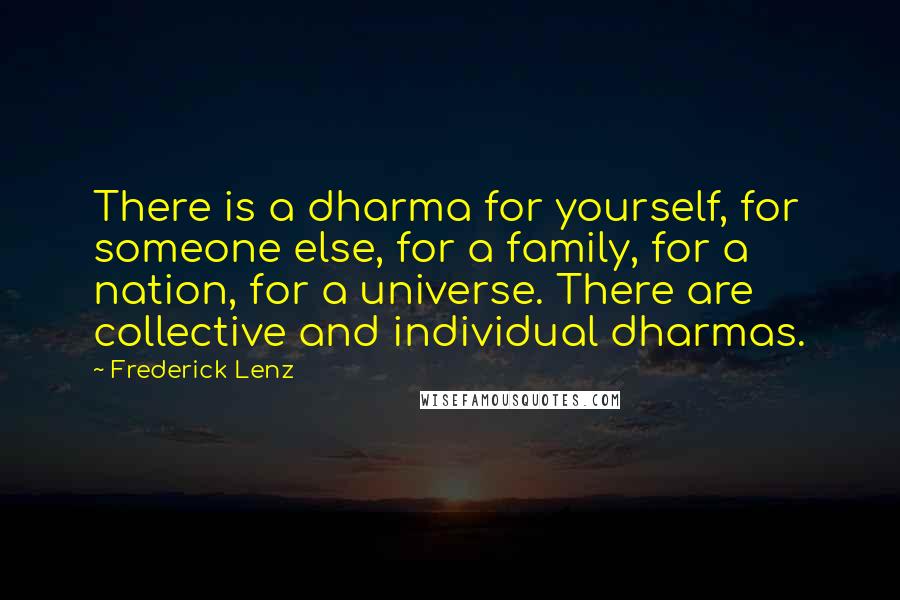 Frederick Lenz Quotes: There is a dharma for yourself, for someone else, for a family, for a nation, for a universe. There are collective and individual dharmas.