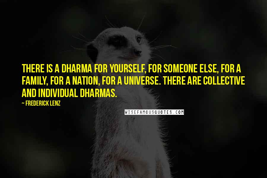 Frederick Lenz Quotes: There is a dharma for yourself, for someone else, for a family, for a nation, for a universe. There are collective and individual dharmas.