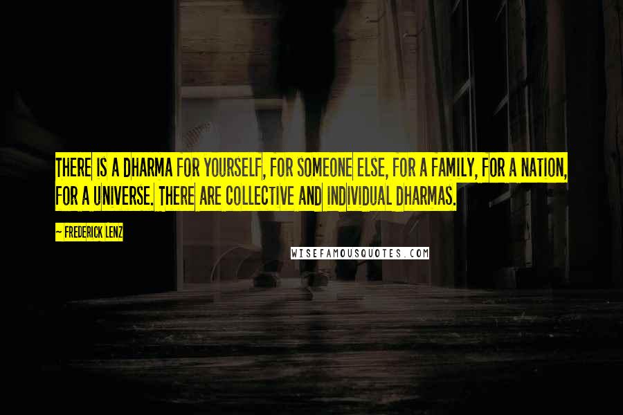 Frederick Lenz Quotes: There is a dharma for yourself, for someone else, for a family, for a nation, for a universe. There are collective and individual dharmas.