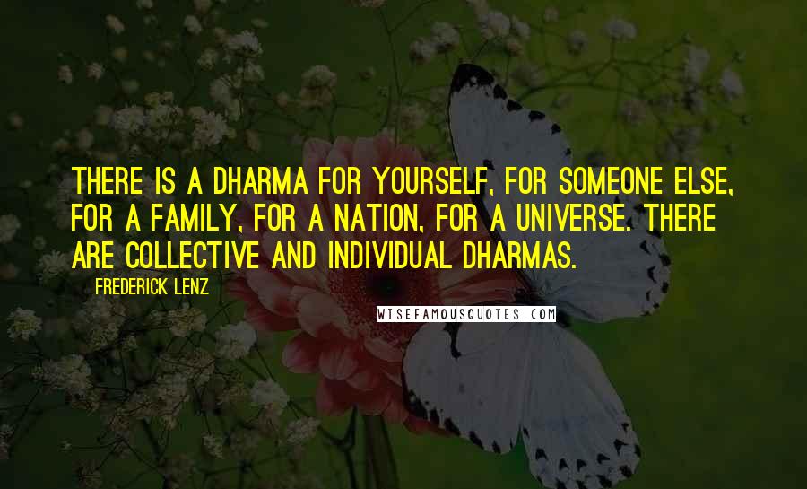 Frederick Lenz Quotes: There is a dharma for yourself, for someone else, for a family, for a nation, for a universe. There are collective and individual dharmas.