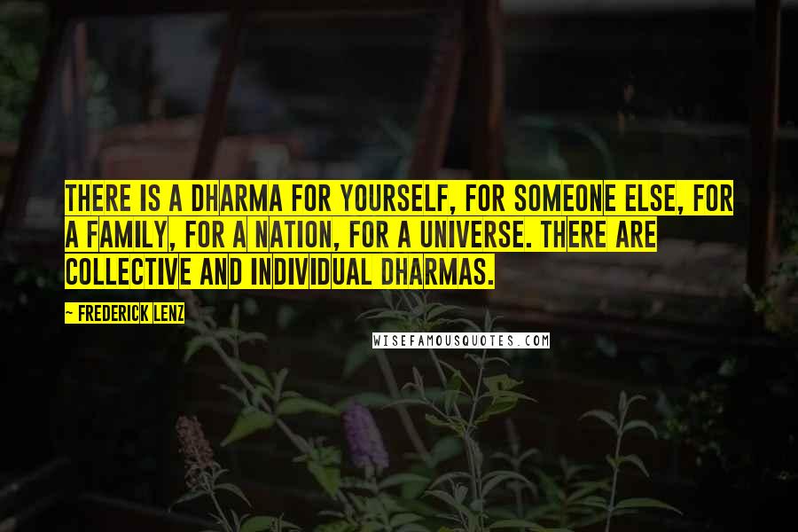 Frederick Lenz Quotes: There is a dharma for yourself, for someone else, for a family, for a nation, for a universe. There are collective and individual dharmas.