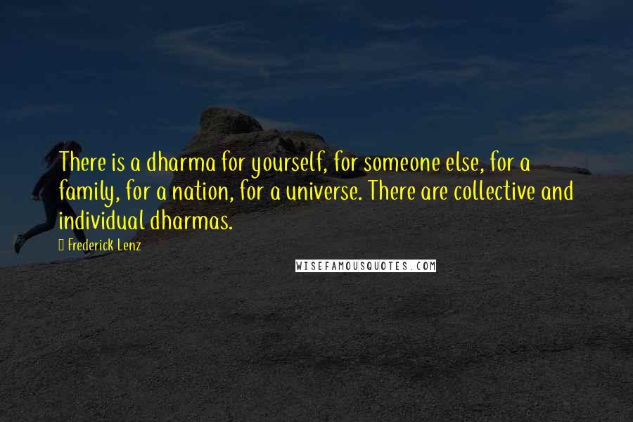 Frederick Lenz Quotes: There is a dharma for yourself, for someone else, for a family, for a nation, for a universe. There are collective and individual dharmas.