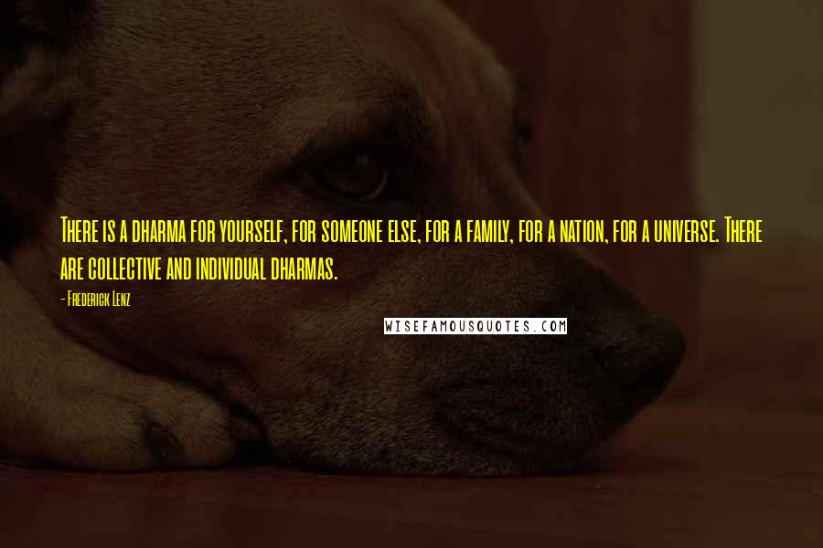 Frederick Lenz Quotes: There is a dharma for yourself, for someone else, for a family, for a nation, for a universe. There are collective and individual dharmas.