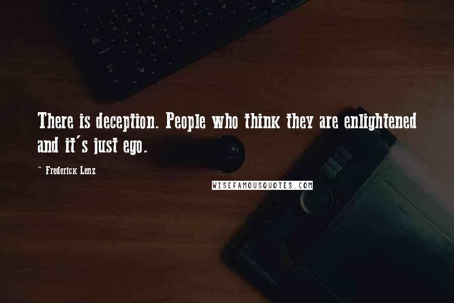 Frederick Lenz Quotes: There is deception. People who think they are enlightened and it's just ego.
