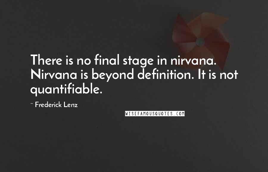 Frederick Lenz Quotes: There is no final stage in nirvana. Nirvana is beyond definition. It is not quantifiable.