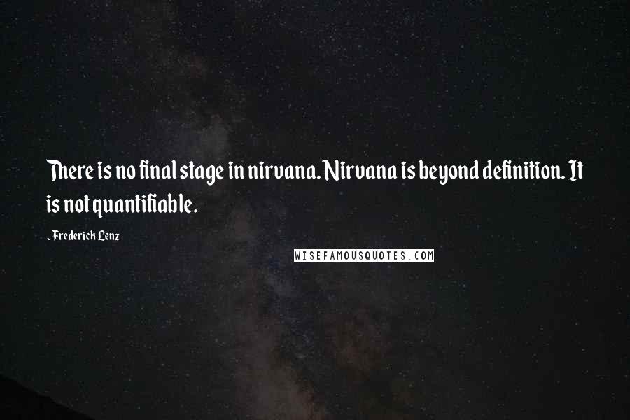 Frederick Lenz Quotes: There is no final stage in nirvana. Nirvana is beyond definition. It is not quantifiable.