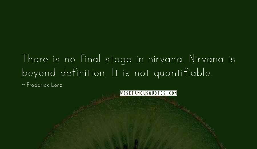 Frederick Lenz Quotes: There is no final stage in nirvana. Nirvana is beyond definition. It is not quantifiable.