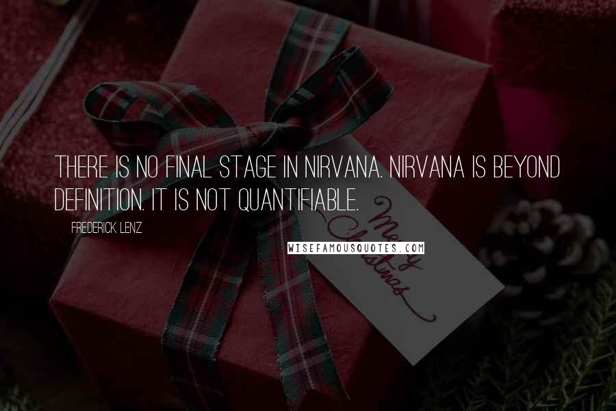 Frederick Lenz Quotes: There is no final stage in nirvana. Nirvana is beyond definition. It is not quantifiable.