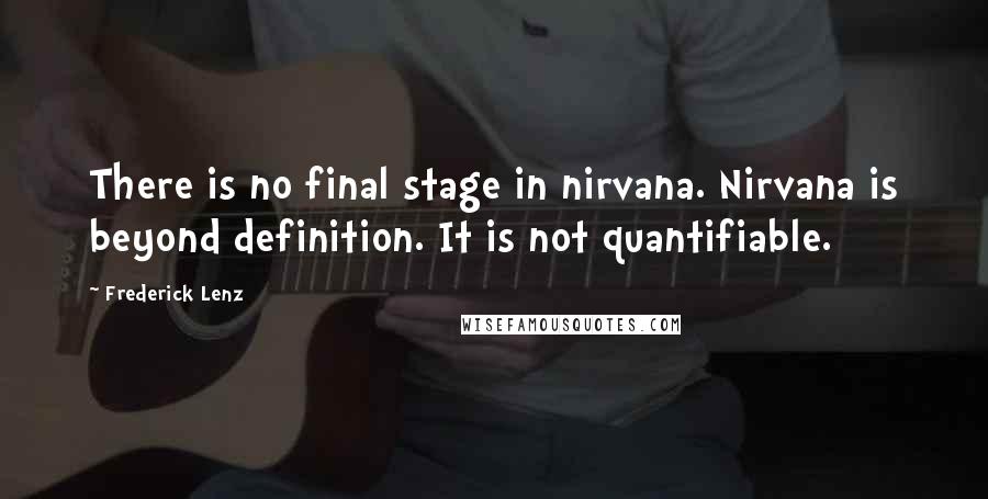 Frederick Lenz Quotes: There is no final stage in nirvana. Nirvana is beyond definition. It is not quantifiable.