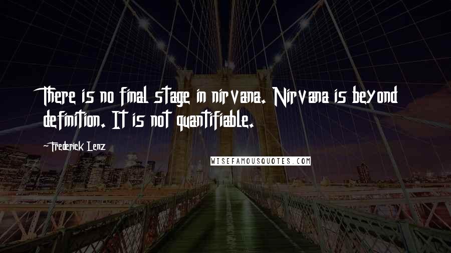 Frederick Lenz Quotes: There is no final stage in nirvana. Nirvana is beyond definition. It is not quantifiable.