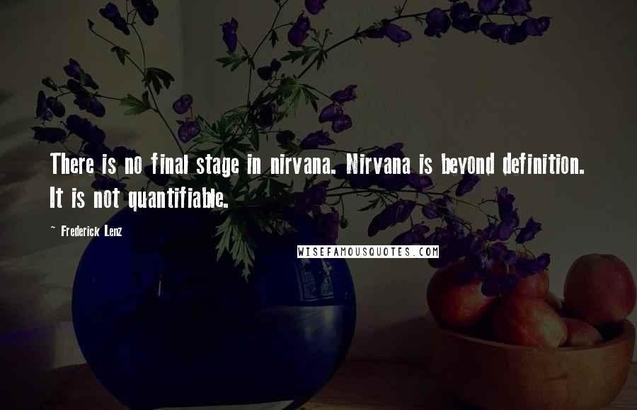 Frederick Lenz Quotes: There is no final stage in nirvana. Nirvana is beyond definition. It is not quantifiable.