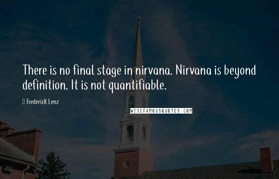 Frederick Lenz Quotes: There is no final stage in nirvana. Nirvana is beyond definition. It is not quantifiable.
