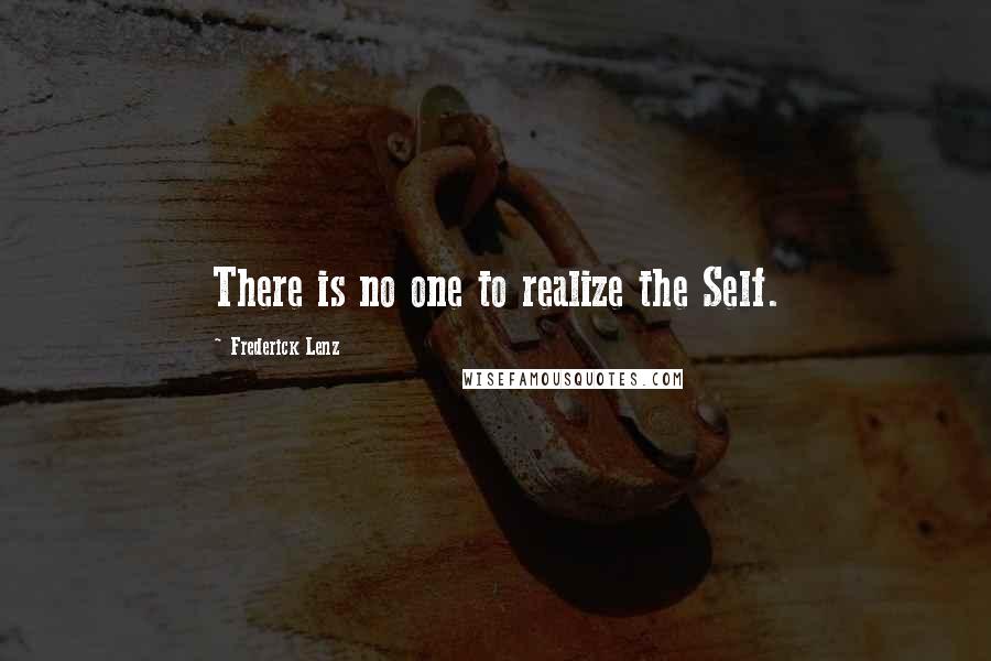 Frederick Lenz Quotes: There is no one to realize the Self.