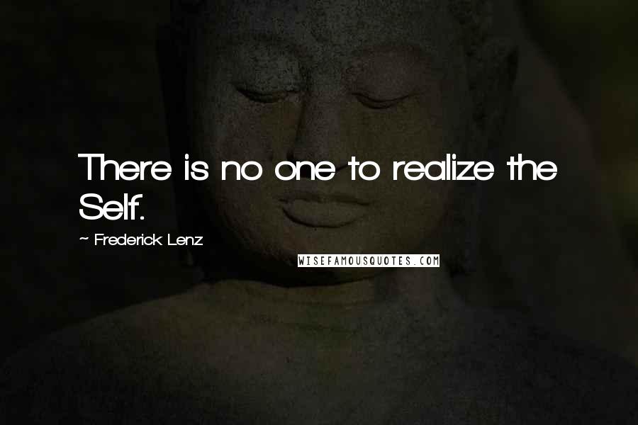 Frederick Lenz Quotes: There is no one to realize the Self.