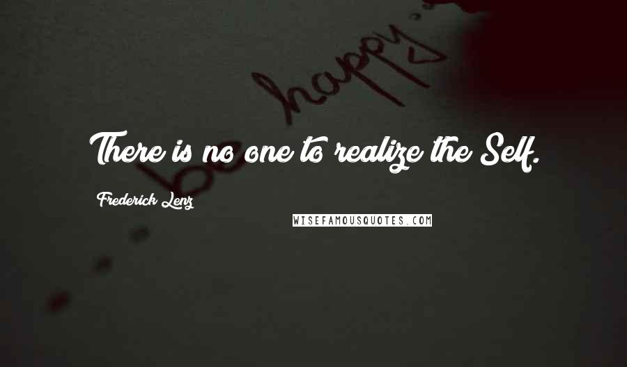 Frederick Lenz Quotes: There is no one to realize the Self.