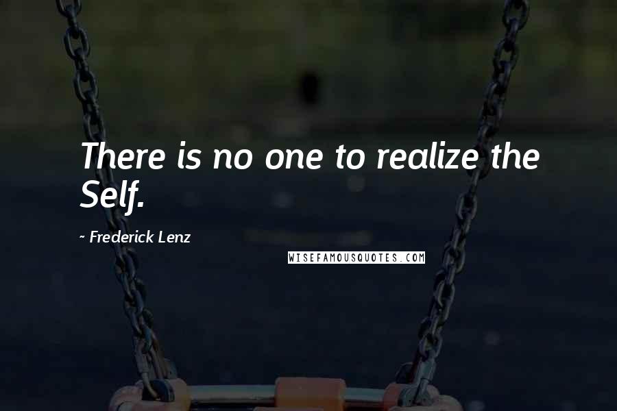 Frederick Lenz Quotes: There is no one to realize the Self.