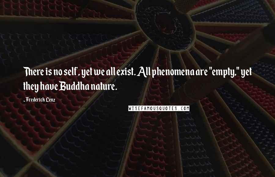 Frederick Lenz Quotes: There is no self, yet we all exist. All phenomena are "empty," yet they have Buddha nature.