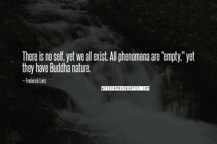 Frederick Lenz Quotes: There is no self, yet we all exist. All phenomena are "empty," yet they have Buddha nature.