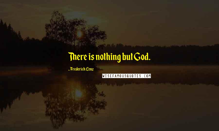 Frederick Lenz Quotes: There is nothing but God.