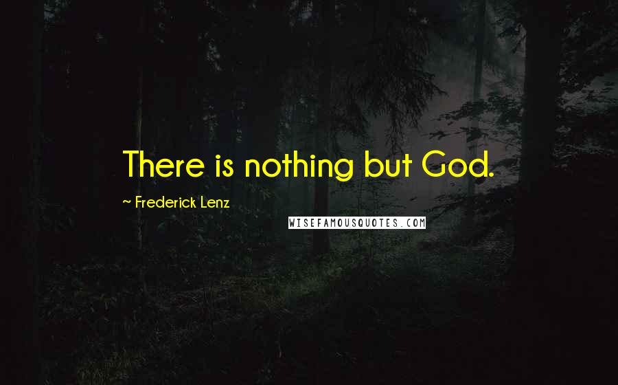 Frederick Lenz Quotes: There is nothing but God.