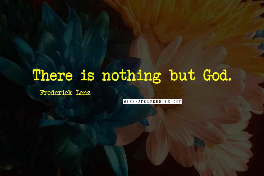 Frederick Lenz Quotes: There is nothing but God.