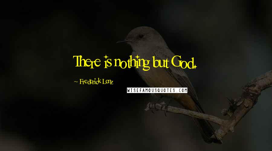 Frederick Lenz Quotes: There is nothing but God.