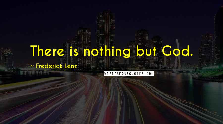 Frederick Lenz Quotes: There is nothing but God.