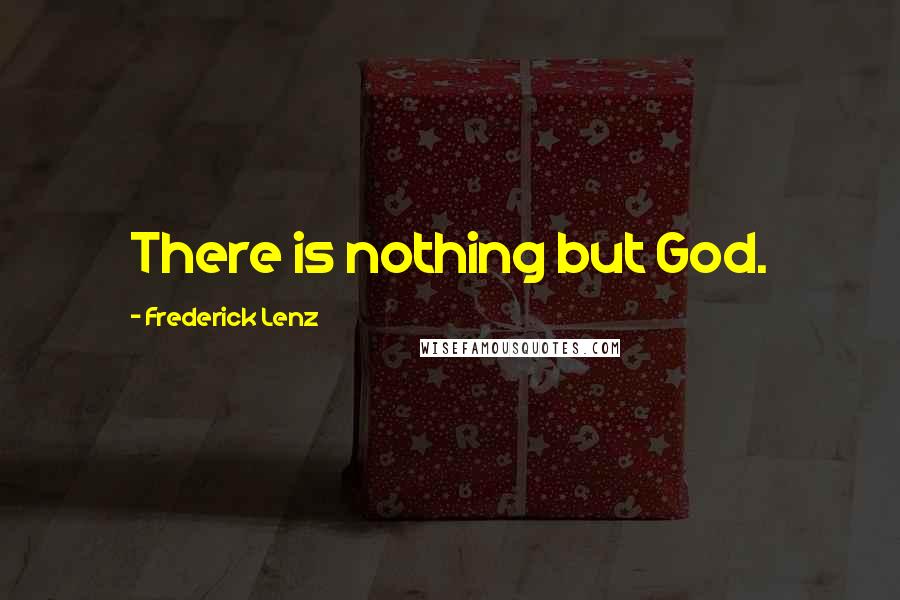 Frederick Lenz Quotes: There is nothing but God.