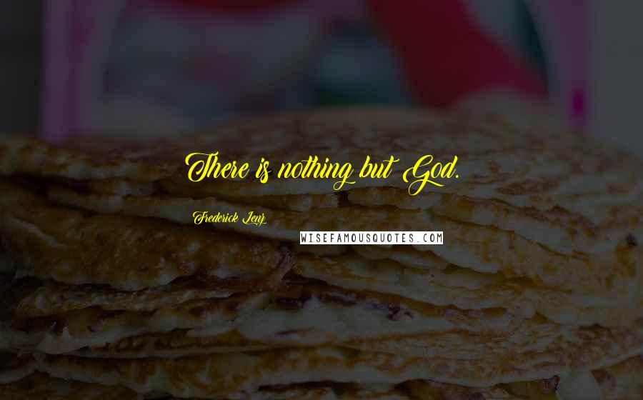 Frederick Lenz Quotes: There is nothing but God.