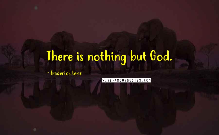 Frederick Lenz Quotes: There is nothing but God.