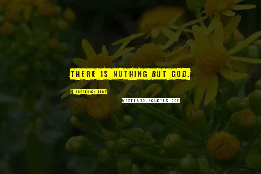 Frederick Lenz Quotes: There is nothing but God.