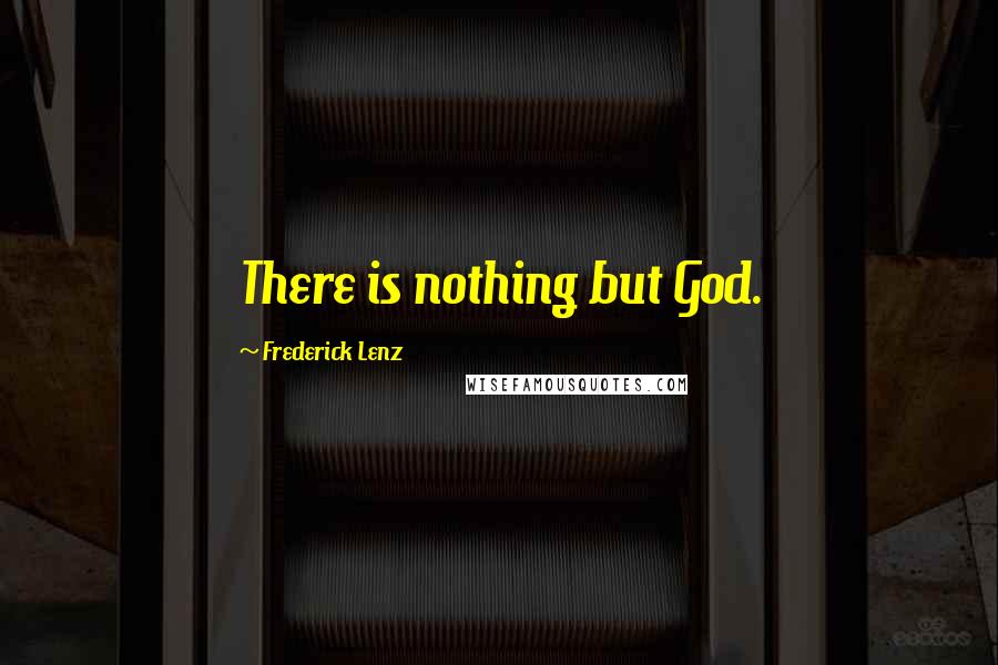 Frederick Lenz Quotes: There is nothing but God.