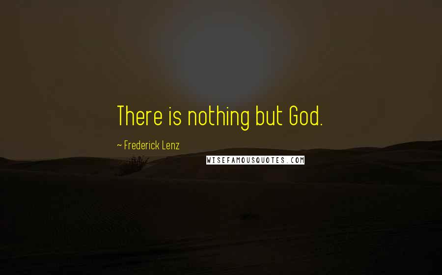 Frederick Lenz Quotes: There is nothing but God.