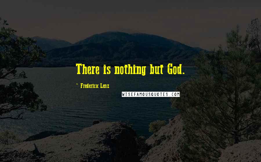 Frederick Lenz Quotes: There is nothing but God.