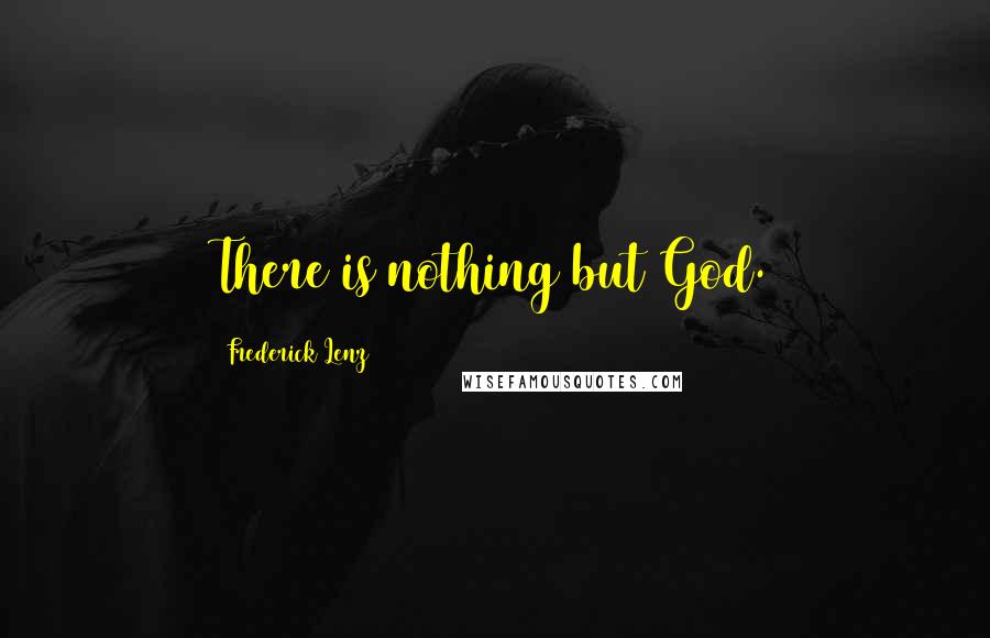 Frederick Lenz Quotes: There is nothing but God.