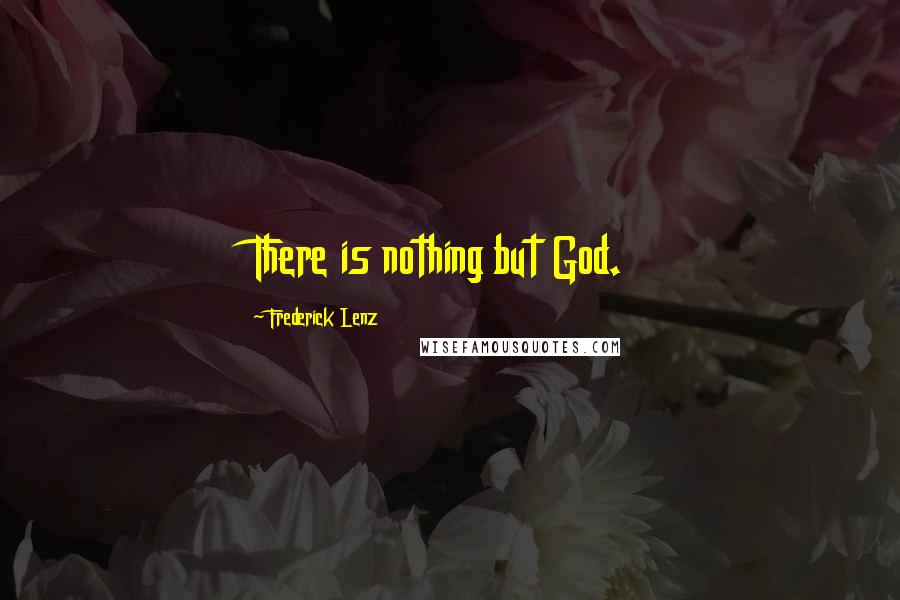 Frederick Lenz Quotes: There is nothing but God.