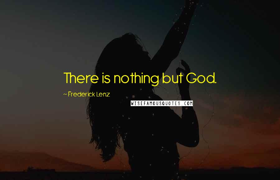 Frederick Lenz Quotes: There is nothing but God.