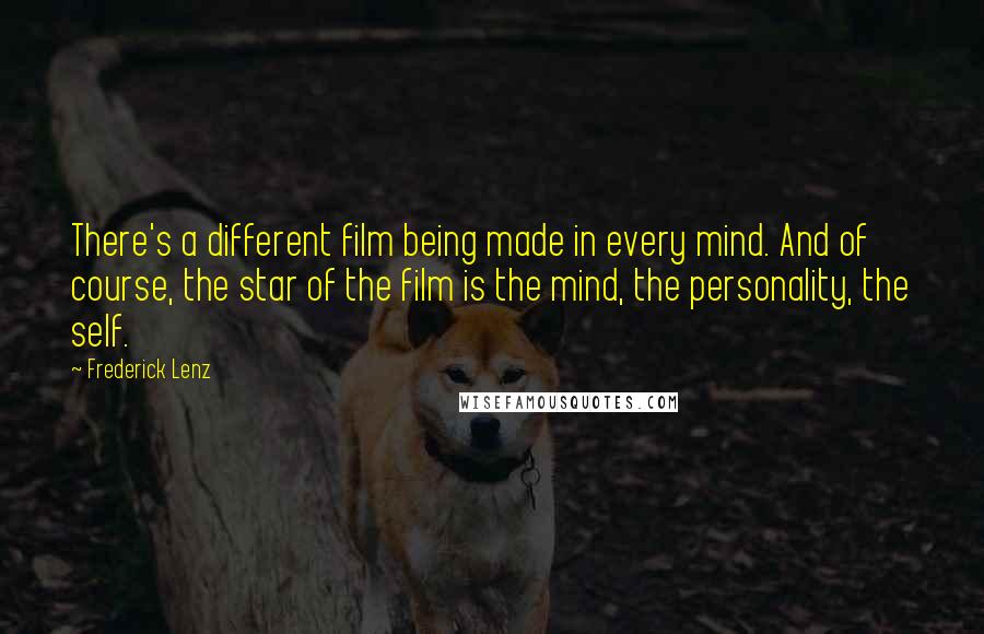 Frederick Lenz Quotes: There's a different film being made in every mind. And of course, the star of the film is the mind, the personality, the self.