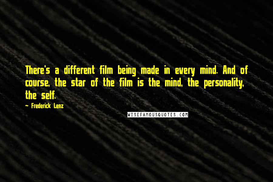 Frederick Lenz Quotes: There's a different film being made in every mind. And of course, the star of the film is the mind, the personality, the self.