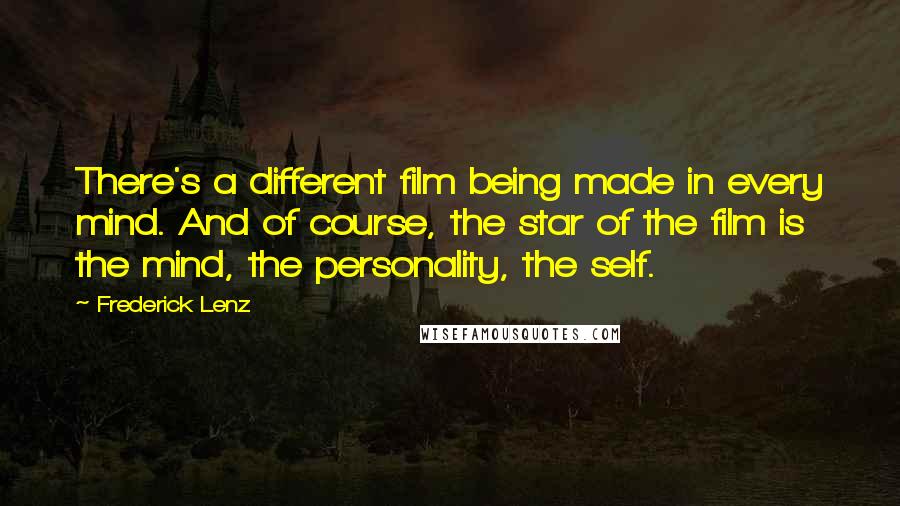 Frederick Lenz Quotes: There's a different film being made in every mind. And of course, the star of the film is the mind, the personality, the self.