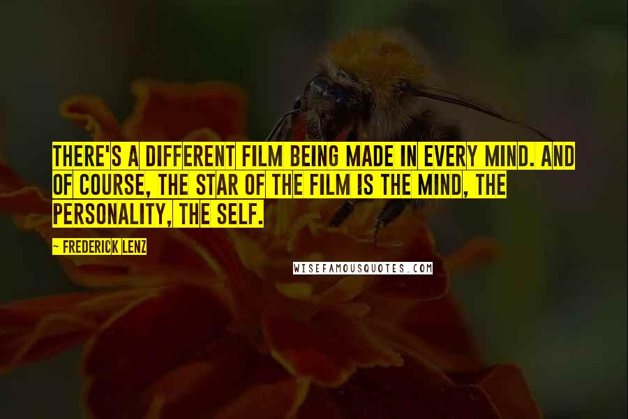 Frederick Lenz Quotes: There's a different film being made in every mind. And of course, the star of the film is the mind, the personality, the self.