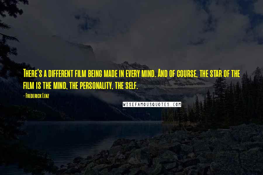 Frederick Lenz Quotes: There's a different film being made in every mind. And of course, the star of the film is the mind, the personality, the self.